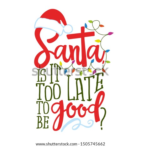 Santa, it is too late to be good? - Calligraphy phrase for Christmas. Hand drawn lettering for Xmas greetings cards, invitations. Good for t-shirt, mug, gift, printing press. Holiday quotes.