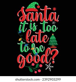 Santa it is too late to be good typography t shirt design. Phrase for Christmas, Hand drawn lettering Holiday quote, sticker, invitation, 