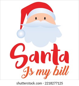 Santa is my bill Merry Christmas shirt print template, funny Xmas shirt design, Santa Claus funny quotes typography design