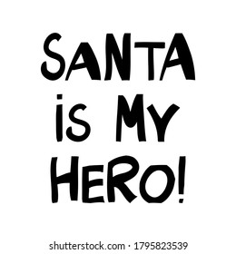 Santa is my hero. Winter holidays quote. Cute hand drawn lettering in modern scandinavian style. Isolated on white background. Vector stock illustration.