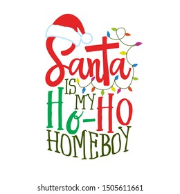 Santa is my Ho ho Homeboy - Calligraphy phrase for Christmas. Hand drawn lettering for Xmas greetings cards, invitations. Good for t-shirt, mug, gift, printing press. Holiday quotes.