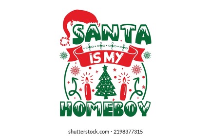Santa Is My Homeboy - Christmas t-shirt design, Hand drawn lettering phrase, Calligraphy graphic design, SVG Files for Cutting Cricut and Silhouette