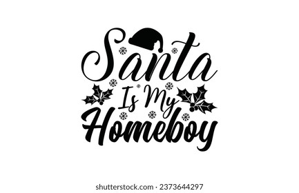 Santa Is My Homeboy  - Lettering design for greeting banners, Mouse Pads, Prints, Cards and Posters, Mugs, Notebooks, Floor Pillows and T-shirt prints design.