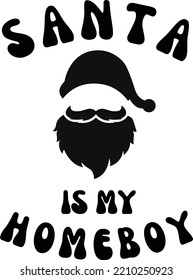 Santa is my homeboy vector file, Christmas svg design