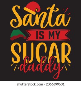 Santa Is My Sugar Daddy,Svg Design.Vector File.