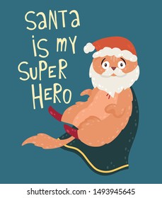Santa is my super hero. Cute funny cat in costume Santa Claus with red hat and beard. Vector illustration.