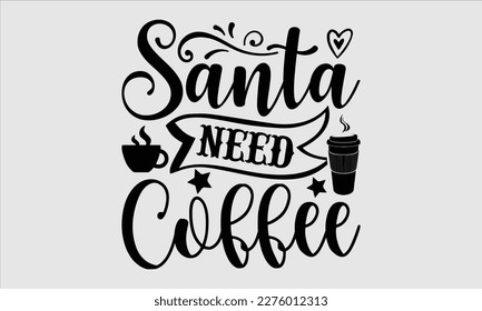 Santa need coffee- Coffee T shirt design, This illustration can be used as a print on svg and bags, stationary or as a poster, Template Isolated on white background, EPS
