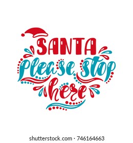 Santa please stop here. Handwriting inscription for greeting card, invitation, postcard, print, poster. Typography holiday message. Merry Christmas and Happy New Year design.