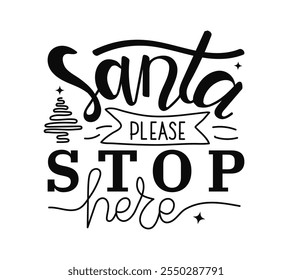 Santa please Stop Here. Merry Christmas or New year shirts print. Black calligraphy hand drawn lettering for festive greeting card.