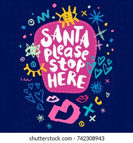 Santa Please Stop Here sketch style. Christmas lettering greeting cards. Multicolor doodles hearts stars eyes lips trendy firecracker fireworks. Hand drawn vector illustration.