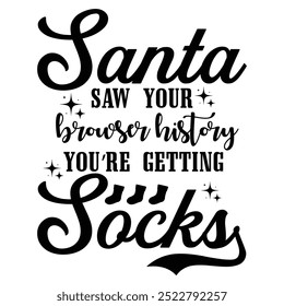 SANTA SAW YOUR BROWSER HISTORY YOU’RE GETTING SOCKS  CHRISTMAS -T SHIRT DESIGN