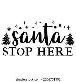 Santa Stop Here, Merry Christmas shirts Print Template, Xmas Ugly Snow Santa Clouse New Year Holiday Candy Santa Hat vector illustration for Christmas hand lettered