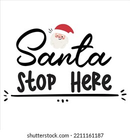 Santa Stop Here, Merry Christmas shirts Print Template, Xmas Ugly Snow Santa Clouse New Year Holiday Candy Santa Hat vector illustration for Christmas hand lettered