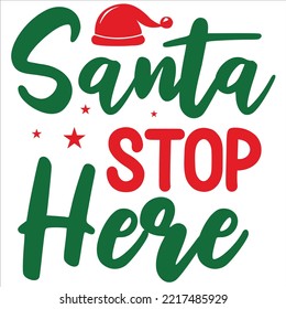 Santa Stop Here, Merry Christmas shirt print template, funny Xmas shirt design, Santa Claus funny quotes typography design