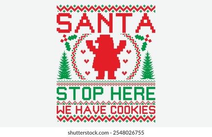 Santa stop here we have cookies - Ugly Christmas Sweater T-shirt Design, Take Your Dreams Seriously, It's Never Too Late To Start Something New, Calligraphy Motivational Good Quotes, For Holiday