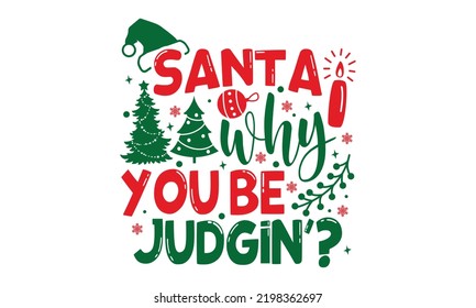 Santa Why You Be Judgin’? - Christmas t-shirt design, Hand drawn lettering phrase, Calligraphy graphic design, SVG Files for Cutting Cricut and Silhouette