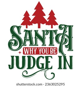 santa why you be judge in, Christmas SVG design Template, Christmas SVG Design, Christmas SVG Bundle.