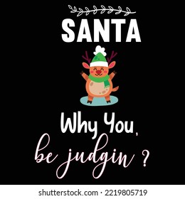 Santa why you be judgin Merry Christmas shirt print template, funny Xmas shirt design, Santa Claus funny quotes typography design
