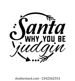 Santa why you be judgin, Christmas SVG, Funny Christmas Quotes, Winter svg, Merry Christmas, Santa SVG, t shirts design svg, typography, vintage, Holiday shirt