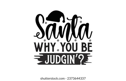 Santa Why You Be Judgin’? -  Lettering design for greeting banners, Mouse Pads, Prints, Cards and Posters, Mugs, Notebooks, Floor Pillows and T-shirt prints design.