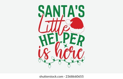 Santa's Little Helper Is Here -  Christmas T-Shirt Design,  typography  design, Vector illustration with hand drawn lettering, posters, banners, cards, mugs, Notebooks, white background.
