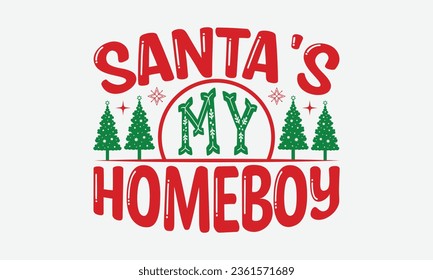Santa's My Homeboy - Christmas T-Shirt Design,  typography svg design, Vector illustration with hand drawn lettering, posters, banners, cards, mugs, Notebooks, white background.