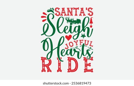 Santa's Sleigh Joyful Hearts Ride - Christmas Day T-Shirt Design, Handmade Calligraphy Vector Illustration, Calligraphy Graphic Design.