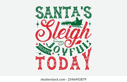 Santa's Sleigh Joyful Hearts Today - Christmas Day T-Shirt Design, Handmade Calligraphy Vector Illustration, Calligraphy Graphic Design.