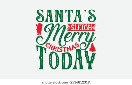 Santa's Sleigh Merry Christmas Today - Christmas Day T-Shirt Design, Hand Drawn Lettering Phrase Isolated On White Background, Bags, Stationary As A Poster.