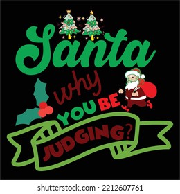 Santa's Why You Be Judging, Merry Christmas shirts Print Template, Xmas Ugly Snow Santa Clouse New Year Holiday Candy Santa Hat vector illustration for Christmas hand lettered