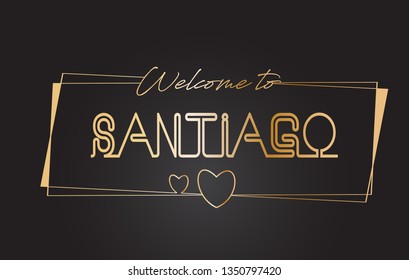 Santiago Welcome to Golden text Neon Lettering Typography with Wired Golden Frames and Hearts Design Vector Illustration.