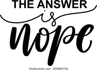 Sarcasm 02 Lettering Quotes For Printable Poster, Tote Bag, Mugs, T-Shirt Design, The Answer Is Nope Quotes

