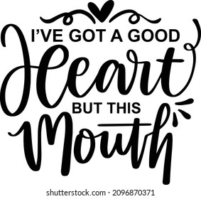 Sarcasm 02 Lettering Quotes For Printable Poster, Tote Bag, Mugs, T-Shirt Design,Ive Got A Good Heart But This Mouth Quotes

