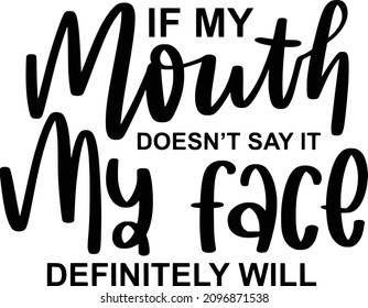 Sarcasm 02 Lettering Quotes For Printable Poster, Tote Bag, Mugs, T-Shirt Design, If My Mouth Doesnt Say It My Face Definitely Will Quotes

