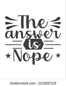 Sarcasm 02 Lettering Quotes For Printable Poster, Tote Bag, Mugs, T-Shirt Design, The Answer Is Nope Quotes 