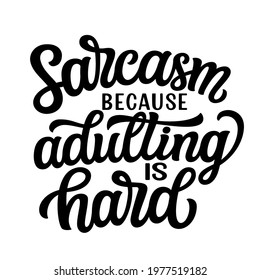 Sarcasm because adulting is hard. Hand lettering sarcastic quote isolated on white background. Vector typography for funny t-shirt design, posters, cards, buttons, stickers, decals, wall art