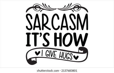   Sarcasm it's how i give hugs - lettering for poster
