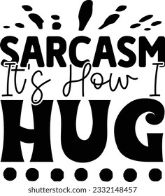 Sarcasm It's How I Hug