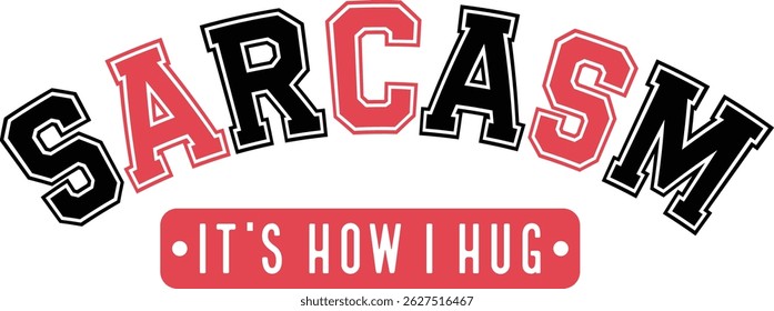 Sarcasm It's How I Hug