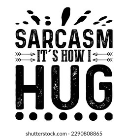 Sarcasm It's How I Hug Sarcastic Typography T-shirt Design, For t-shirt print and other uses of template Vector EPS File.