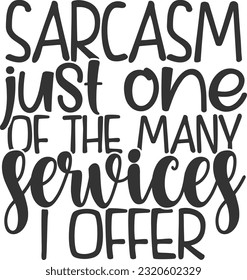 Sarcasm Just One Of The Many Services I Offer - Funny Quote