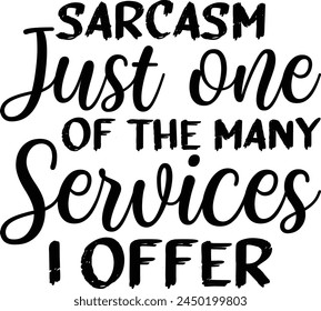 Sarcasm Just One Of The Many Services I Offer