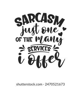 Sarcasm just one of the many services i offer sarcastic quote. Illustration for prints on t-shirts and bags, posters, cards. Vector sarcastic quotes. Isolated on white background. 