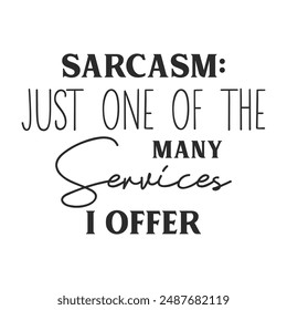 Sarcasm just one of the many services i offer sarcastic quote. Illustration for prints on t-shirts and bags, posters, cards. Vector sarcastic quotes. Isolated on white background.