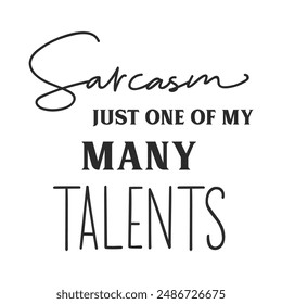 Sarcasm just one of my many talents sarcastic quote. Illustration for prints on t-shirts and bags, posters, cards. Vector sarcastic quotes. Isolated on white background. Monochrome funny inscription.