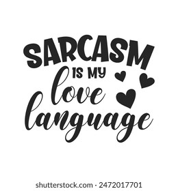 Sarcasm is my love language sarcastic quote. Illustration for prints on t-shirts and bags, posters, cards. Vector sarcastic quotes. Isolated on white background. Monochrome funny inscription.