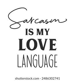 Sarcasm is my love language sarcastic quote. Illustration for prints on t-shirts and bags, posters, cards. Vector sarcastic quotes. Isolated on white background. Monochrome funny inscription.