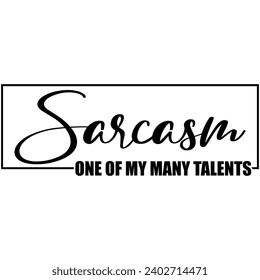 sarcasm one of my many talents black vector graphic design and cut file