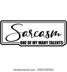 sarcasm one of my many talents black vector graphic design and cut file