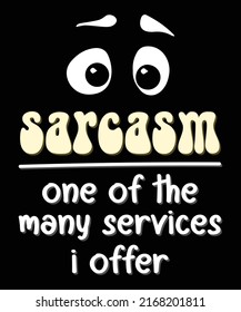 Sarcasm Is One Of The Services I Offer Funny Sarcasm Saying SarcasticT-Shirt